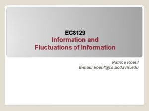 ECS 129 Information and Fluctuations of Information Patrice