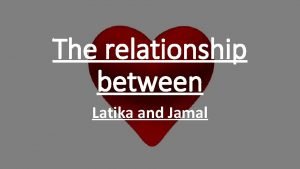 The relationship between Latika and Jamal Jamal is