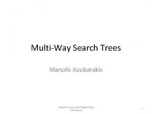 MultiWay Search Trees Manolis Koubarakis Data Structures and