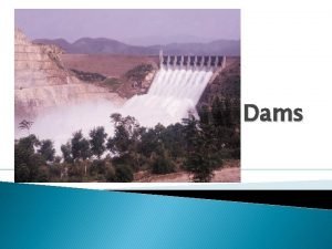 Dams DAM A dam is a hydraulic structure