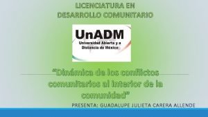 LICENCIATURA EN DESARROLLO COMUNITARIO Dinmica de los conflictos