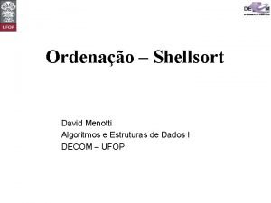 Ordenao Shellsort David Menotti Algoritmos e Estruturas de