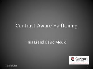 ContrastAware Halftoning Hua Li and David Mould February