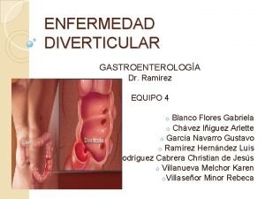 ENFERMEDAD DIVERTICULAR GASTROENTEROLOGA Dr Ramrez EQUIPO 4 o