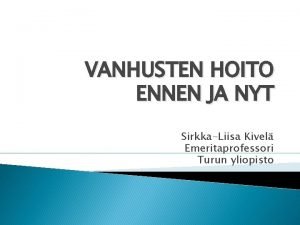 VANHUSTEN HOITO ENNEN JA NYT SirkkaLiisa Kivel Emeritaprofessori