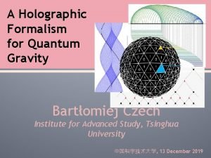 A Holographic Formalism for Quantum Gravity Bartomiej Czech