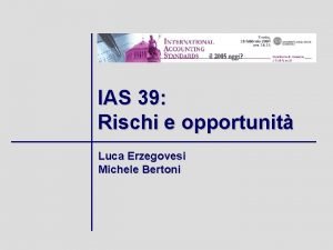 IAS 39 Rischi e opportunit Luca Erzegovesi Michele