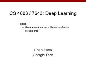 CS 4803 7643 Deep Learning Topics Generative Adversarial
