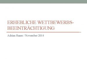 ERHEBLICHE WETTBEWERBSBEEINTRCHTIGUNG Adrian Raass November 2014 Adrian Raass