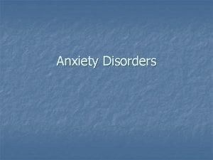 Anxiety Disorders Anxiety Disorders n n Def behaviors