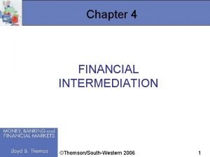 Chapter 4 FINANCIAL INTERMEDIATION ThomsonSouthWestern 2006 1 The