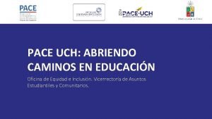 PACE UCH ABRIENDO CAMINOS EN EDUCACIN Oficina de