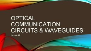 OPTICAL COMMUNICATION CIRCUITS WAVEGUIDES Lecture 4 th CONTENTS