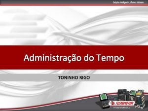 Administrao do Tempo TONINHO RIGO Definio Administrao do