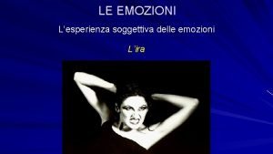 LE EMOZIONI Lesperienza soggettiva delle emozioni Lira LE