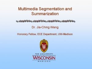 Multimedia Segmentation and Summarization Dr JiaChing Wang Honorary