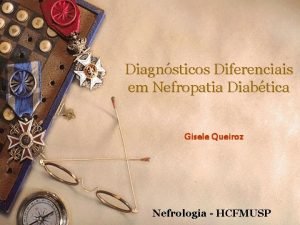 Diagnsticos Diferenciais em Nefropatia Diabtica Gisele Queiroz Nefrologia
