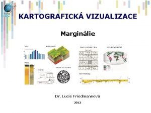 KARTOGRAFICK VIZUALIZACE Marginlie Dr Lucie Friedmannov 2012 Opakovn