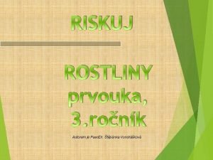 RISKUJ ROSTLINY prvouka 3 ronk Autorem je Paed