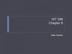 IST 346 Chapter 6 Data Centers Data Centers