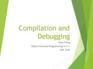 Compilation and Debugging Andy Wang Object Oriented Programming