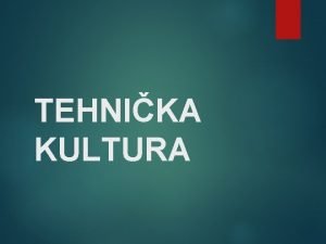 TEHNIKA KULTURA Sustav tehnike kulture i ustrojbeni oblici