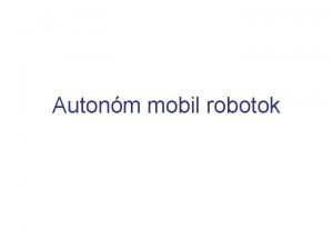 Autonm mobil robotok Tzis A robotikai fejlesztsek irnyt