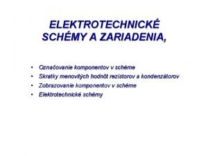 ELEKTROTECHNICK SCHMY A ZARIADENIA Oznaovanie komponentov v schme