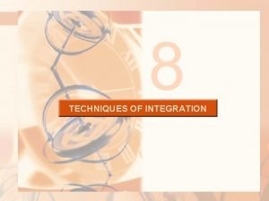 8 TECHNIQUES OF INTEGRATION TECHNIQUES OF INTEGRATION There