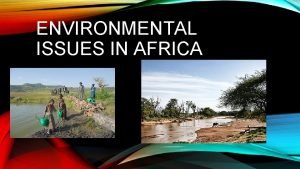 ENVIRONMENTAL ISSUES IN AFRICA DESERTIFICATION Desertification is a