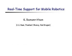 RealTime Support for Mobile Robotics K Ramamritham Li