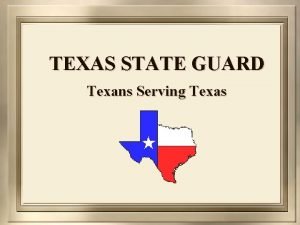 TEXAS STATE GUARD Texans Serving Texas Texas State TEXAS STATE GUARD Texans Serving Texas Texas State