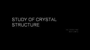 STUDY OF CRYSTAL STRUCTURE Prof TUSHAR ANEYRAO SVPCET