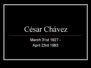 Csar Chvez March 31 st 1927 April 23