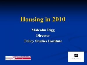 Housing in 2010 Malcolm Rigg Director Policy Studies