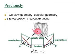 Previously n n Two view geometry epipolar geometry