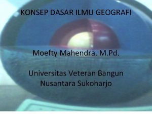 KONSEP DASAR ILMU GEOGRAFI Moefty Mahendra M Pd