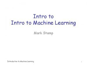 Intro to Machine Learning Mark Stamp Introduction to