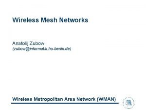 Wireless Mesh Networks Anatolij Zubow zubowinformatik huberlin de