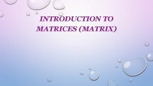 INTRODUCTION TO MATRICES MATRIX ABOUT MATRICES A MATRIX