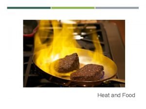HEAT AND FOOD Heat and Food COMPONENTS OF