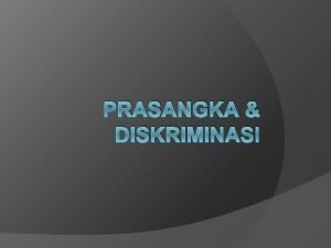 PRASANGKA DISKRIMINASI Prasangka Sosial Sikap perasaan orang orang