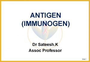 ANTIGEN IMMUNOGEN Dr Sateesh K Assoc Professor Slide