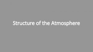 Structure of the Atmosphere Atmospheric Composition The atmosphere