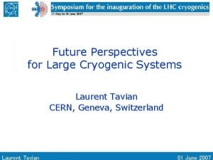 Future Perspectives for Large Cryogenic Systems Laurent Tavian