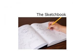 The Sketchbook The Sketchbook Why a sketchbook supports
