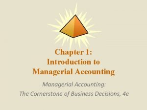 Chapter 1 Introduction to Managerial Accounting The Cornerstone