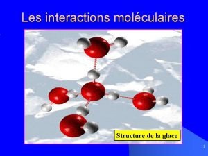 Les interactions molculaires Structure de la glace 1