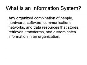 Information systems are organized combination of
