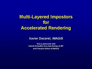 MultiLayered Impostors for Accelerated Rendering Xavier Decoret i